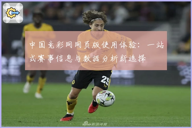 中国竞彩网网页版使用体验：一站式赛事信息与数据分析新选择