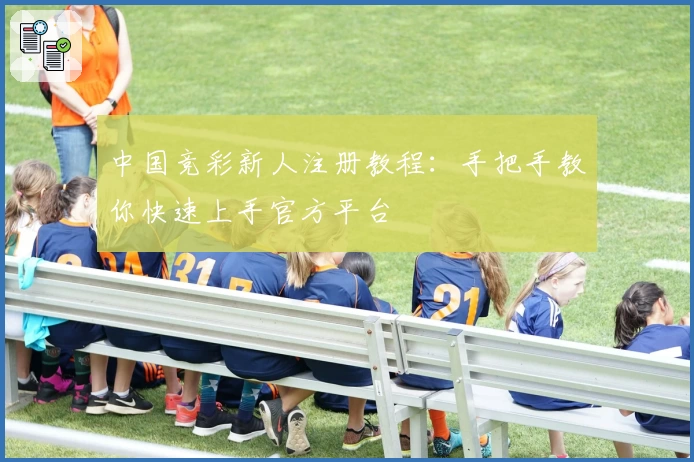 中国竞彩新人注册教程：手把手教你快速上手官方平台