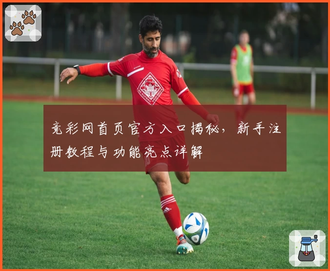竞彩网首页官方入口揭秘，新手注册教程与功能亮点详解
