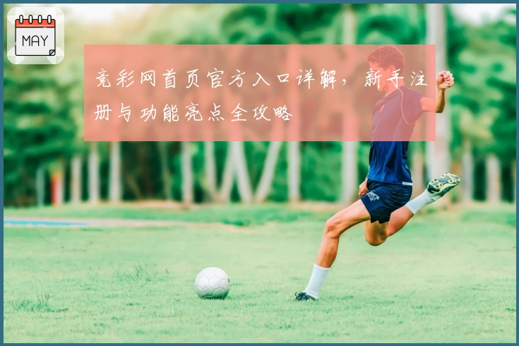 竞彩网首页官方入口详解,新手注册与功能亮点全攻略