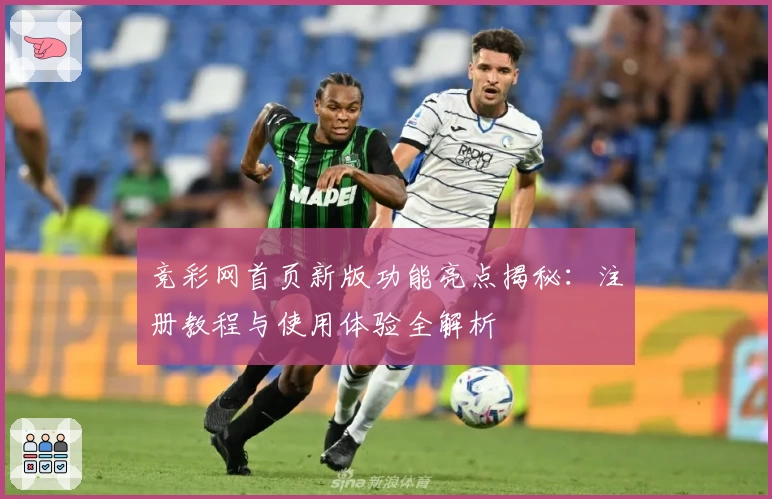 竞彩网首页新版功能亮点揭秘：注册教程与使用体验全解析
