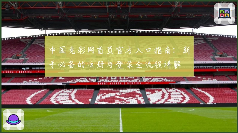 中国竞彩网首页官方入口指南：新手必备的注册与登录全流程详解