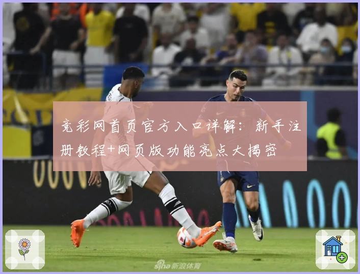 竞彩网首页官方入口详解:新手注册教程+网页版功能亮点大揭密